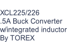 XCL225/226 .5A Buck Converter w/integrated inductor By TOREX